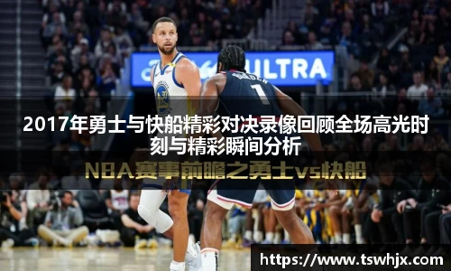 2017年勇士与快船精彩对决录像回顾全场高光时刻与精彩瞬间分析