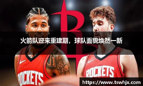 火箭队迎来重建期，球队面貌焕然一新