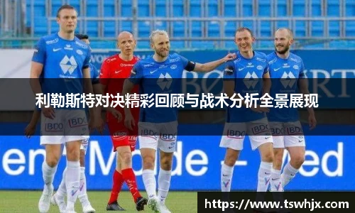 利勒斯特对决精彩回顾与战术分析全景展现