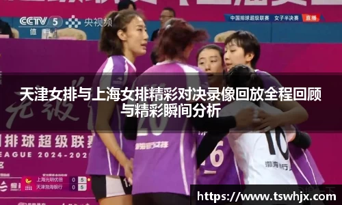 天津女排与上海女排精彩对决录像回放全程回顾与精彩瞬间分析